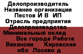 Делопроизводитель › Название организации ­ Пестов И.В, ИП › Отрасль предприятия ­ Делопроизводство › Минимальный оклад ­ 26 000 - Все города Работа » Вакансии   . Кировская обл.,Лосево д.